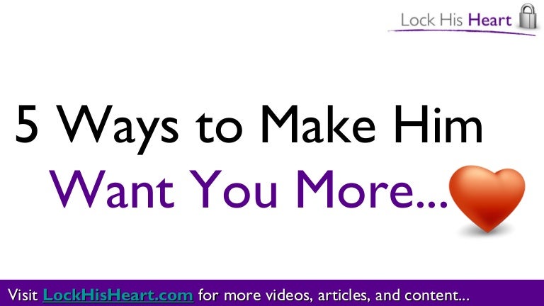 How to make him want u more How to make him want u more